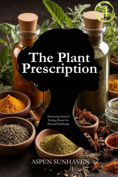 The Plant Prescription: Harnessing Nature's Healing Power for Physical Well-being