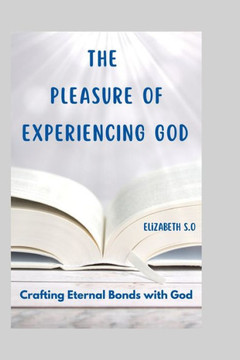 The Pleasure of Experiencing God: Crafting Eternal Bonds with God