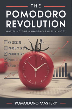 The Pomodoro Revolution: Mastering Time Management in 25 Minutes: A guide that combines the Pomodoro Technique with personal anecdotes and succ