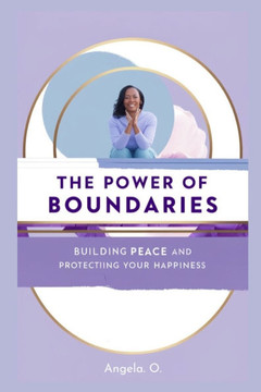 The Power of Boundaries: Building Peace and Protecting Your Happiness