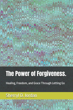 The Power of Forgiveness.: Healing, Freedom, and Grace Through Letting Go