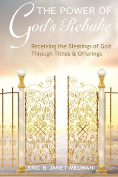 The Power Of God's Rebuke: Receiving the Blessings of God through Tithes and Offerings