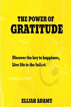 The Power of Gratitude: Discover The Key to Happiness, Live Life to The Fullest