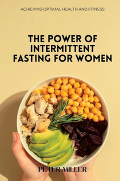 The Power of Intermittent Fasting for Women: Achieving Optimal Health and Fitness