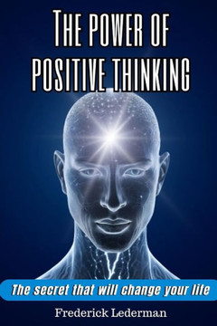 The power of positive thinking. The secret that will change your life