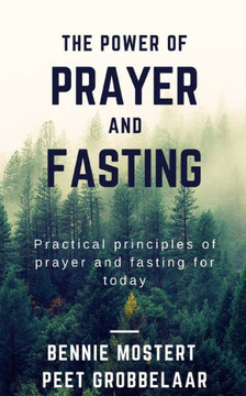 The power of prayer and fasting: Practical principles of prayer and fasting for today