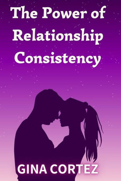 The Power of Relationship Consistency: What It Means and Why It Matters