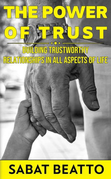 The Power of Trust: Building Trustworthy Relationships in All Aspects of Life