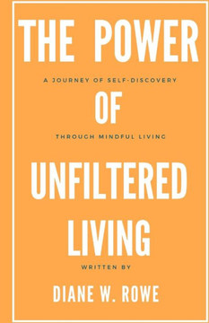 The Power of Unfiltered Living: A Journey to Self-Discovery Through Mindful Living