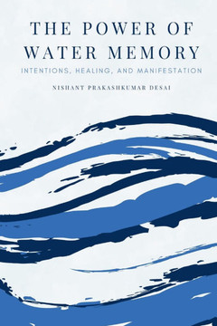 The Power of Water Memory: Intentions, Healing, and Manifestation