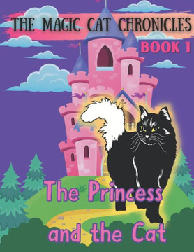 The Princess and the Cat: THE MAGIC CAT CHRONICLES BOOK 1: Don't miss the beginning of a set of magical adventures! A princess finds a friend in