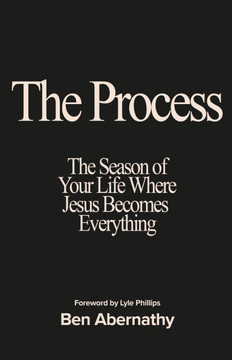 The Process: The Season of Your Life Where Jesus Becomes Everything