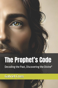 The Prophet's Code: Decoding the Past, Discovering the Divine""