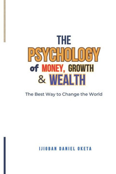 The Psychology of Money, Growth and Wealth: The Best Way to Change the World