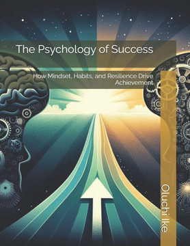 The Psychology of Success: How Mindset, Habits, and Resilience Drive Achievement