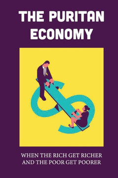 The Puritan Economy: When The Rich Get Richer And The Poor Get Poorer: Spiritual Economy Of Puritan ...