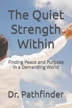The Quiet Strength Within: Finding Peace and Purpose in a Demanding World