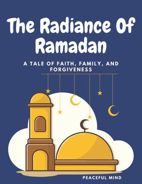 The Radiance Of Ramadan: A Tale Of Faith, Family, And Forgiveness