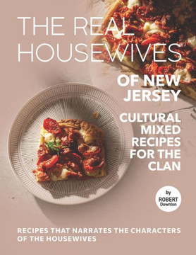 The Real Housewives of New Jersey - Cultural Mixed Recipes for The Clan: Recipes That Narrates The Characters of The Housewives