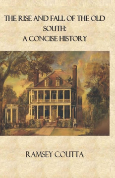 The Rise and Fall of the Old South: A Concise History