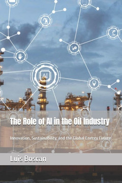The Role of AI in the Oil Industry: Innovation, Sustainability, and the Global Energy Future The Role of AI in the Oil Industry: Innovation, Sustainability, and the Global Energy Future