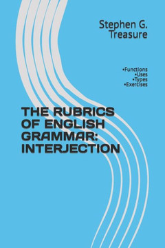 The Rubrics of English Grammar: INTERJECTION: -Functions -Uses -Types -Exercises