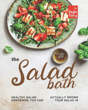 The Salad Bath: Healthy Salad Dressings You Can Actually Drown Your Salad In