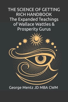 The Science of Getting Rich Handbook - The Expanded Teachings of Wallace Wattles & Prosperity Gurus