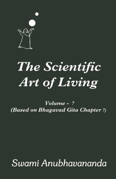 The Scientific Art of Living: Volume 7: Based on Bhagwad Gita Chapter 7
