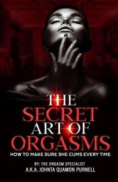 The Secret Art Of Orgasms: How To Make Sure She Cums Everytime