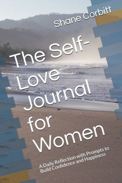 The Self-Love Journal for Women: A Daily Reflection with Prompts to Build Confidence and Happiness