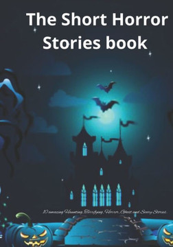 The Short Horror Stories book: 10 amazing Haunting, Terrifying, Horror, Ghost and Scary Stories. The Short Horror Stories book: 10 amazing Haunting, Terrifying, Horror, Ghost and Scary Stories.