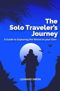 The Solo Traveler's Journey: A Guide to Exploring the World on your Own