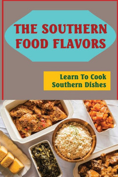 The Southern Food Flavors: Learn To Cook Southern Dishes