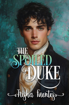 The Spoiled Duke: A Friends to Lovers Regency Romance The Spoiled Duke: A Friends to Lovers Regency Romance