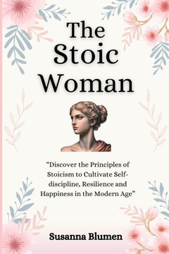 The Stoic Woman: Finding Inner Strength to Live a Fulfilling Life