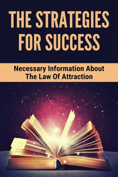 The Strategies For Success: Necessary Information About The Law Of Attraction: Overcome The Resentment Keeping You Stuck