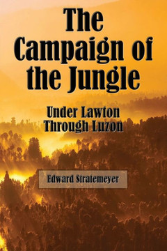The Campaign Of The Jungle (Illustrated Edition): Under Lawton Through Luzon The Campaign Of The Jungle (Illustrated Edition): Under Lawton Through Luzon