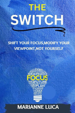 The Switch: Shift Your Focus, Modify Your Viewpoint, Not Yourself