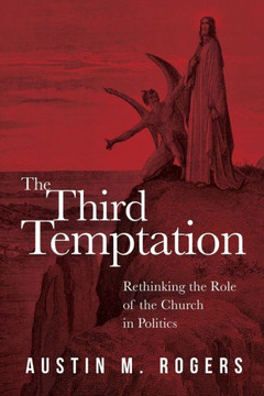 The Third Temptation: Rethinking the Role of the Church in Politics
