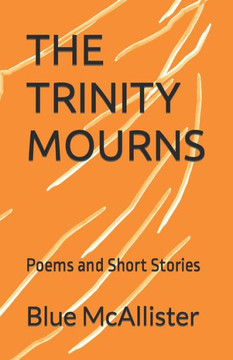 The Trinity Mourns: Poems and Short Stories