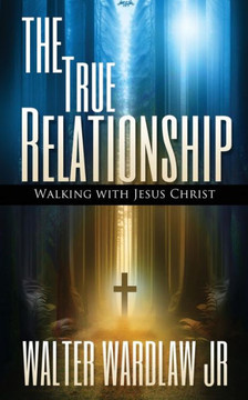 The True Relationship: Walking with Jesus Christ