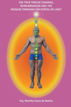 The True Twelve Chakras, Reincarnation and the passage through The Portal of Light