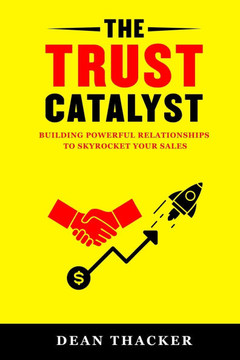 The Trust Catalyst: Building Powerful Relationships to Skyrocket Your Sales