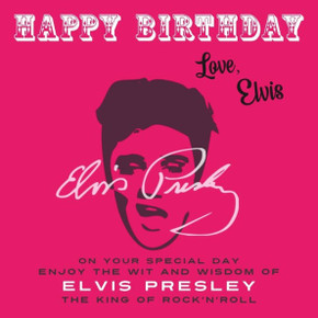Happy Birthday?Love, Elvis: On Your Special Day, Enjoy The Wit And Wisdom Of Elvis Presley, The King Of Rock'N'Roll