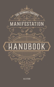 The Ultimate Fighter's Manifestation Handbook: Affirmations for Unleashing Your Inner Champion