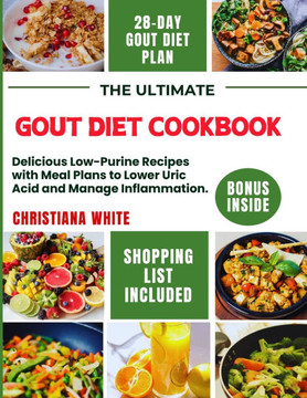 The Ultimate Gout Diet Cookbook: Delicious Low-Purine Recipes with Meal Plans to Lower Uric Acid and Manage Inflammation.