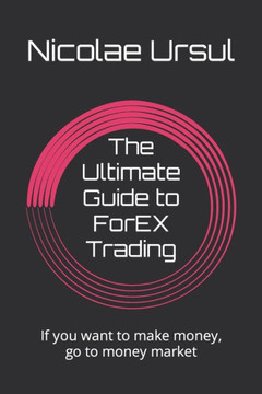 The Ultimate Guide to ForEX Trading: If you want to make money, go to money market