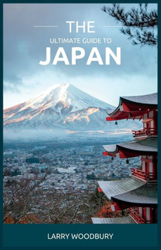 The Ultimate Guide To Japan: A Comprehensive Guide To Exploring The Land Of The Rising Sun