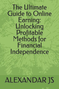 The Ultimate Guide to Online Earning: Unlocking Profitable Methods for Financial Independence